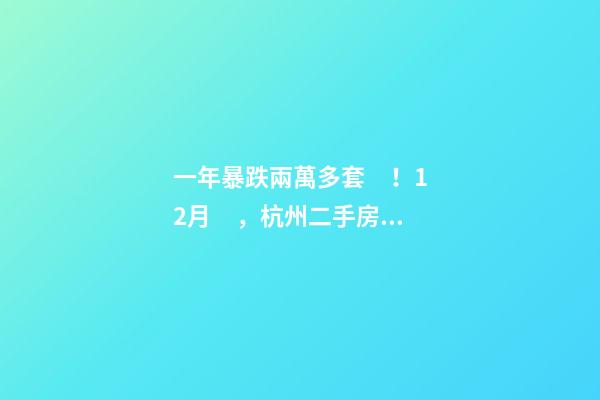 一年暴跌兩萬多套！12月，杭州二手房仍有上萬套房源降價